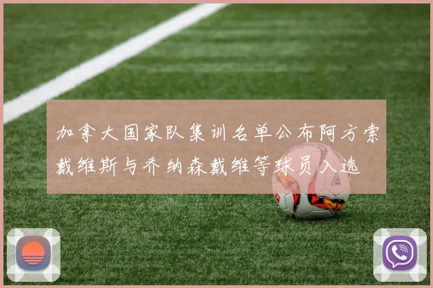 加拿大国家队集训名单公布阿方索戴维斯与乔纳森戴维等球员入选